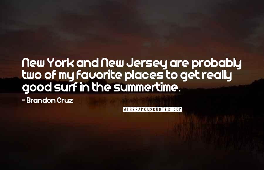 Brandon Cruz Quotes: New York and New Jersey are probably two of my favorite places to get really good surf in the summertime.