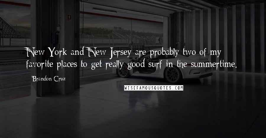 Brandon Cruz Quotes: New York and New Jersey are probably two of my favorite places to get really good surf in the summertime.