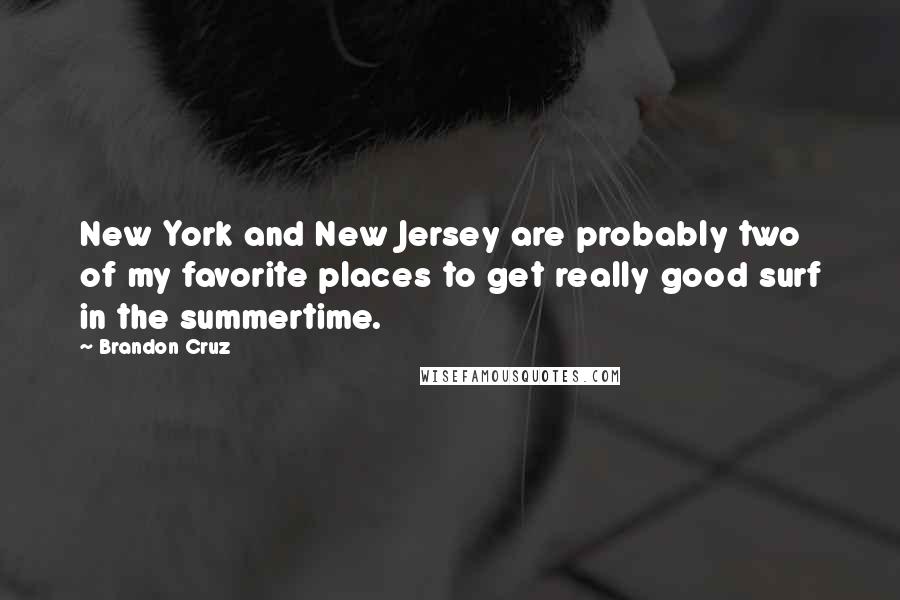 Brandon Cruz Quotes: New York and New Jersey are probably two of my favorite places to get really good surf in the summertime.