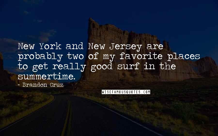 Brandon Cruz Quotes: New York and New Jersey are probably two of my favorite places to get really good surf in the summertime.