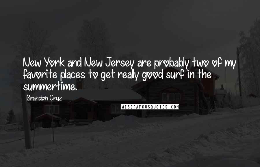 Brandon Cruz Quotes: New York and New Jersey are probably two of my favorite places to get really good surf in the summertime.