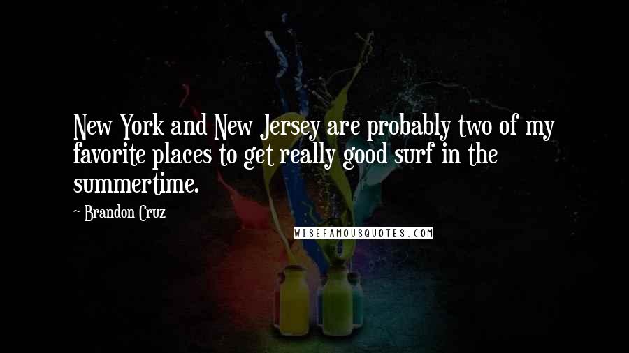 Brandon Cruz Quotes: New York and New Jersey are probably two of my favorite places to get really good surf in the summertime.