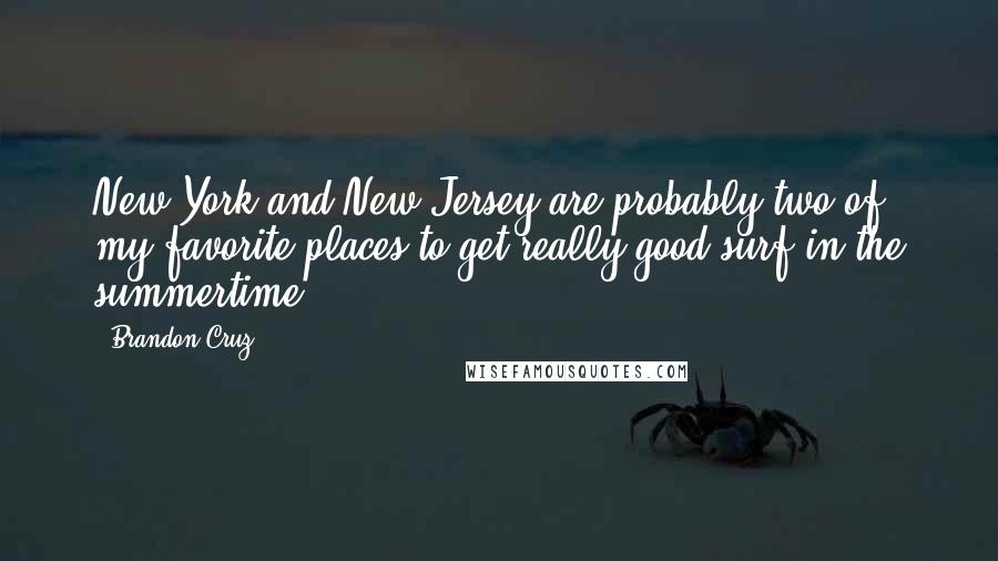 Brandon Cruz Quotes: New York and New Jersey are probably two of my favorite places to get really good surf in the summertime.