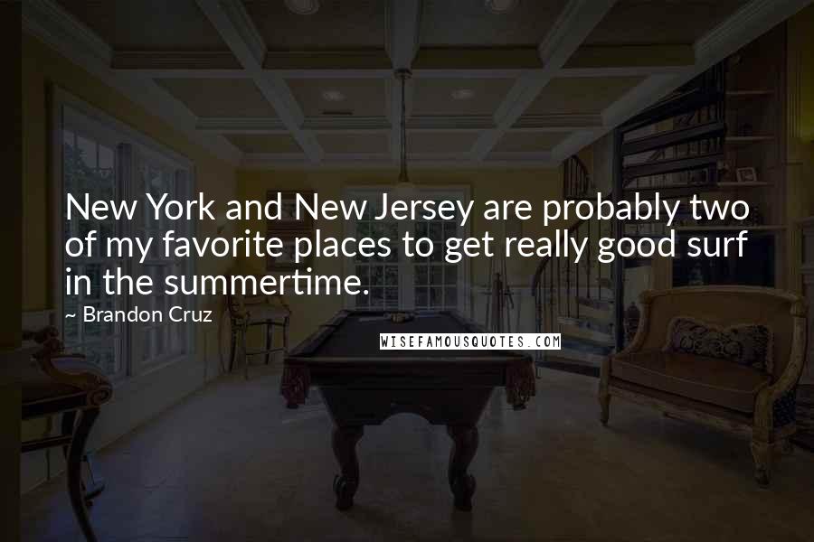 Brandon Cruz Quotes: New York and New Jersey are probably two of my favorite places to get really good surf in the summertime.