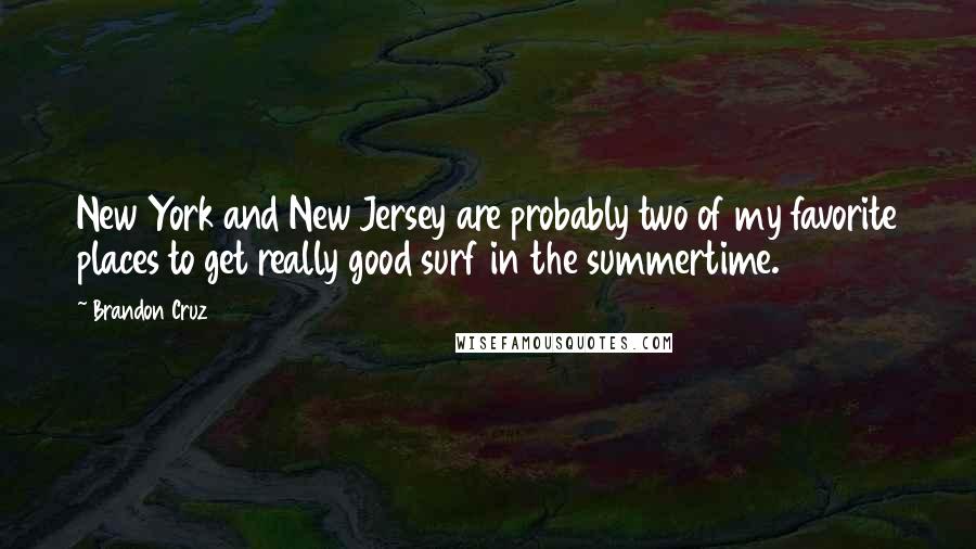 Brandon Cruz Quotes: New York and New Jersey are probably two of my favorite places to get really good surf in the summertime.