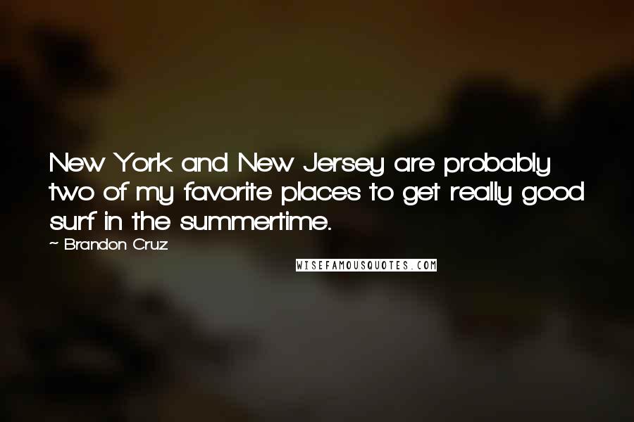 Brandon Cruz Quotes: New York and New Jersey are probably two of my favorite places to get really good surf in the summertime.