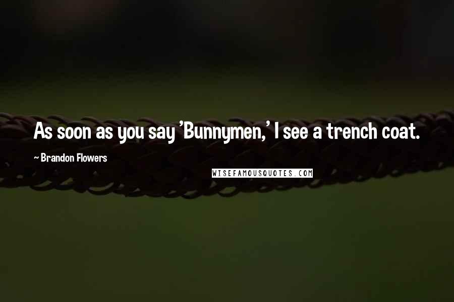 Brandon Flowers Quotes: As soon as you say 'Bunnymen,' I see a trench coat.