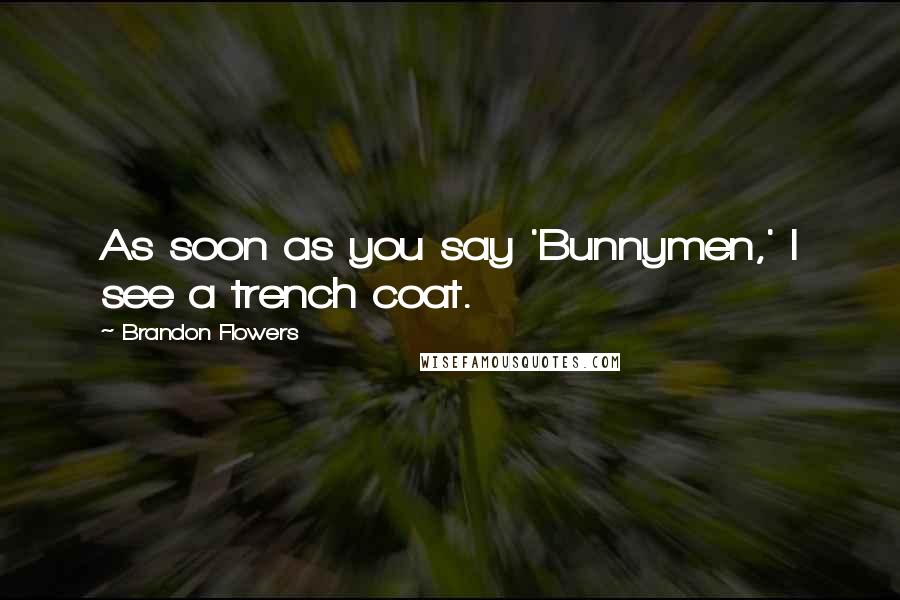 Brandon Flowers Quotes: As soon as you say 'Bunnymen,' I see a trench coat.