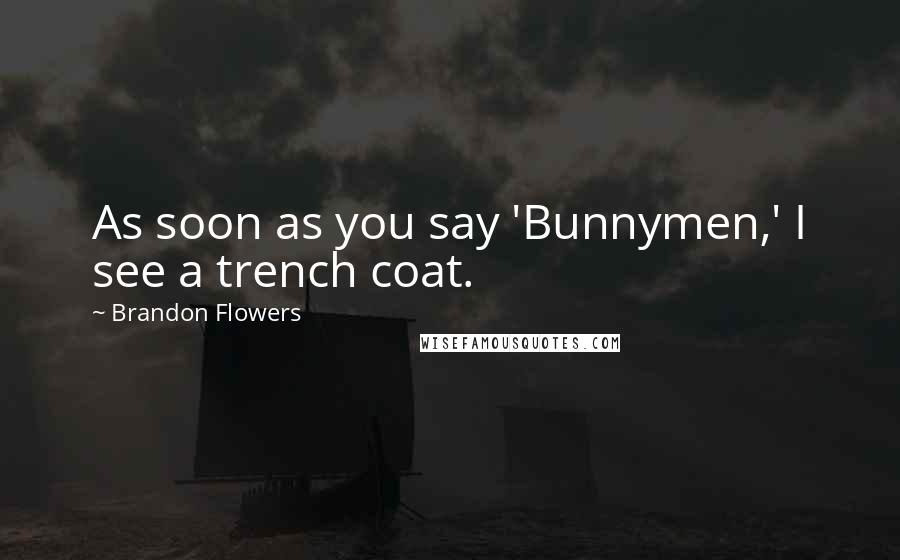 Brandon Flowers Quotes: As soon as you say 'Bunnymen,' I see a trench coat.