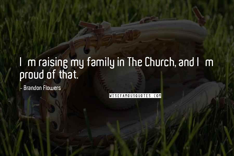 Brandon Flowers Quotes: I'm raising my family in The Church, and I'm proud of that.