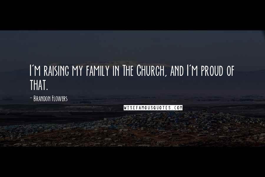 Brandon Flowers Quotes: I'm raising my family in The Church, and I'm proud of that.