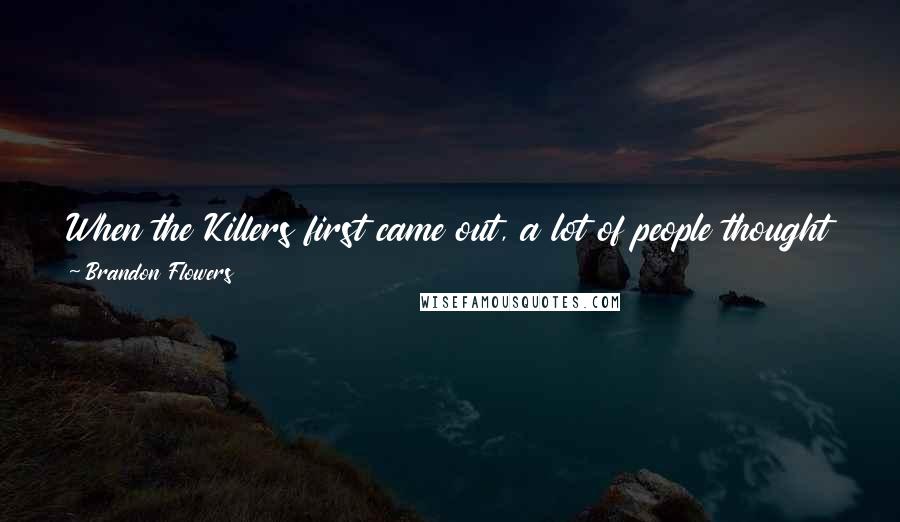 Brandon Flowers Quotes: When the Killers first came out, a lot of people thought we were English, and it touched a chord in me, because my roots are very American.