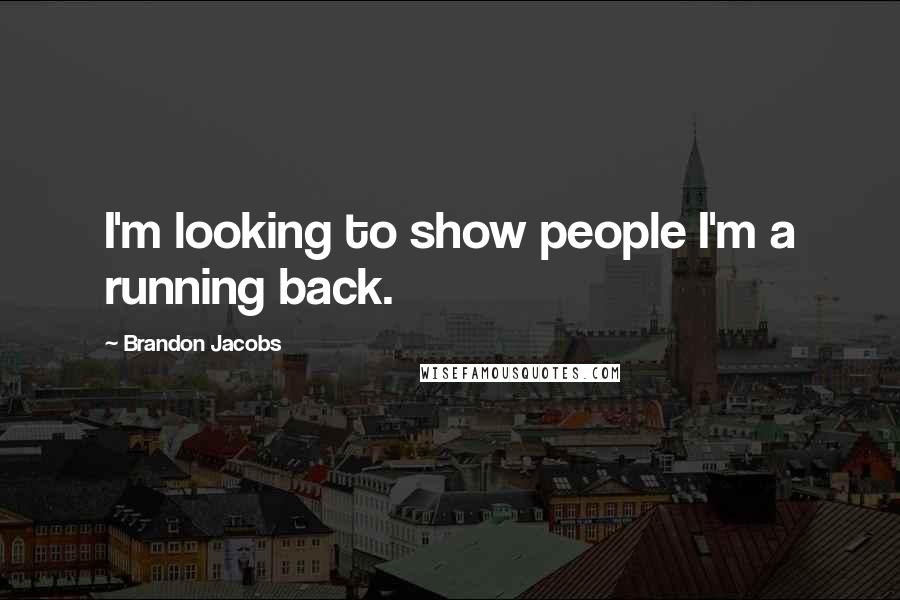 Brandon Jacobs Quotes: I'm looking to show people I'm a running back.