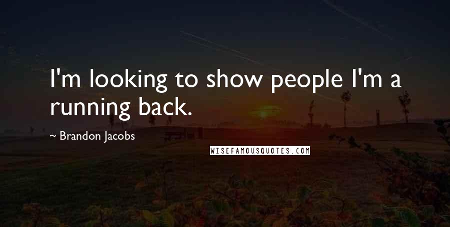 Brandon Jacobs Quotes: I'm looking to show people I'm a running back.