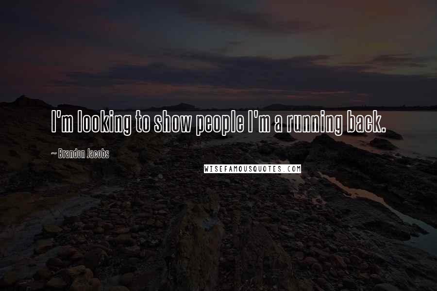 Brandon Jacobs Quotes: I'm looking to show people I'm a running back.