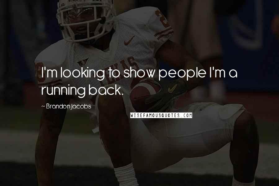 Brandon Jacobs Quotes: I'm looking to show people I'm a running back.