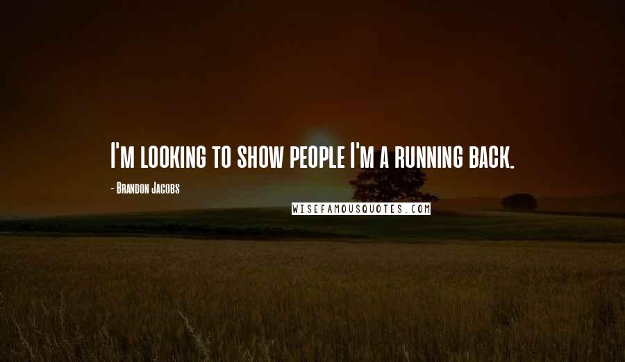 Brandon Jacobs Quotes: I'm looking to show people I'm a running back.