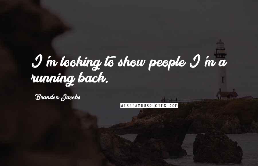 Brandon Jacobs Quotes: I'm looking to show people I'm a running back.