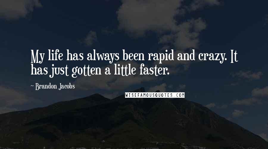 Brandon Jacobs Quotes: My life has always been rapid and crazy. It has just gotten a little faster.