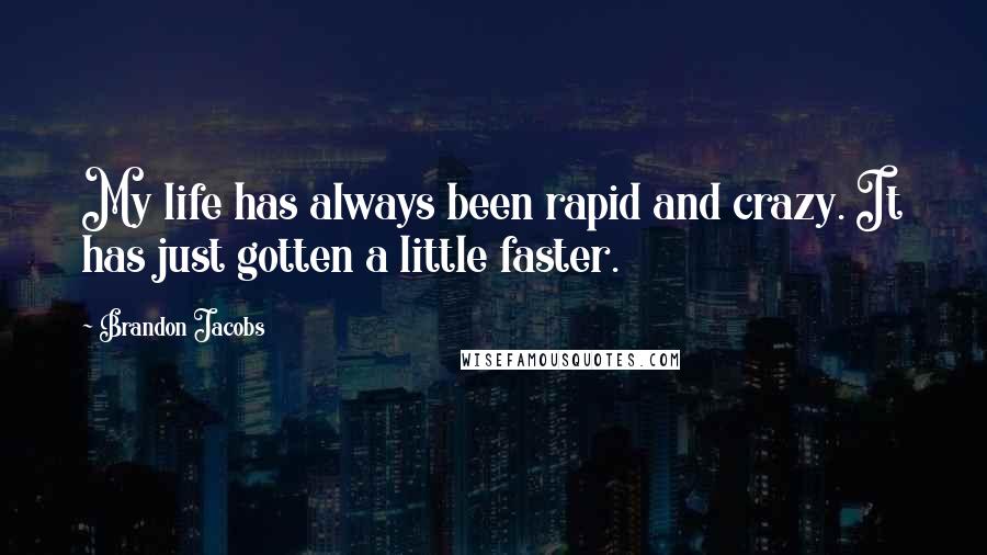 Brandon Jacobs Quotes: My life has always been rapid and crazy. It has just gotten a little faster.