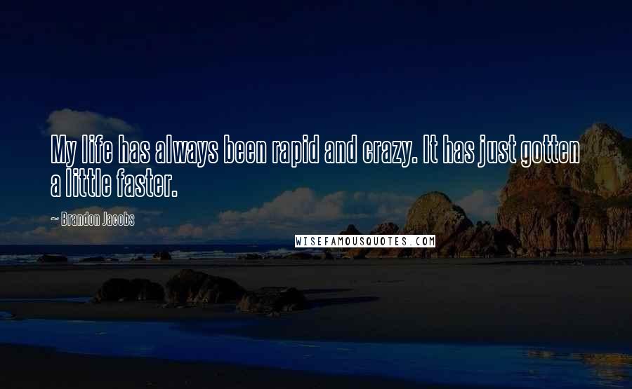 Brandon Jacobs Quotes: My life has always been rapid and crazy. It has just gotten a little faster.
