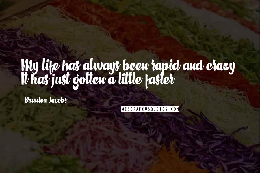 Brandon Jacobs Quotes: My life has always been rapid and crazy. It has just gotten a little faster.