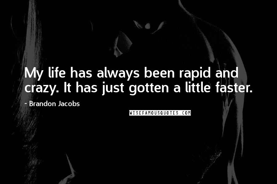 Brandon Jacobs Quotes: My life has always been rapid and crazy. It has just gotten a little faster.