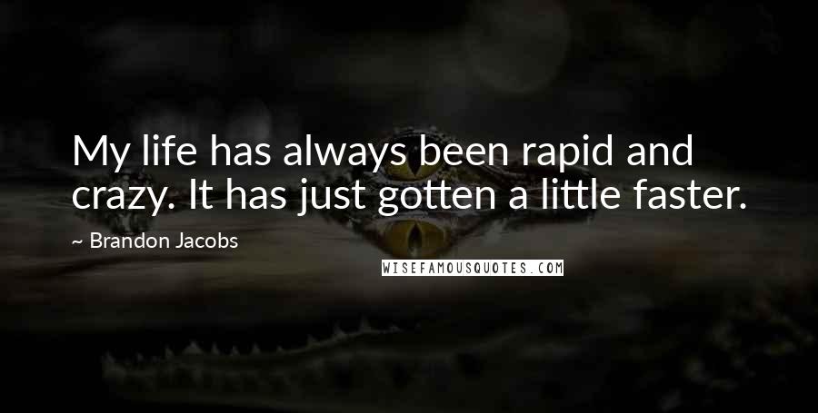 Brandon Jacobs Quotes: My life has always been rapid and crazy. It has just gotten a little faster.