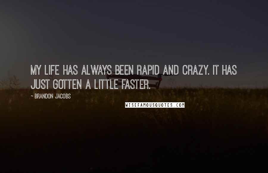 Brandon Jacobs Quotes: My life has always been rapid and crazy. It has just gotten a little faster.