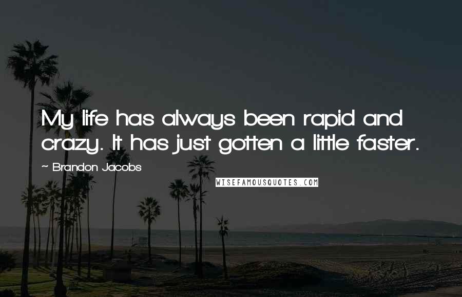 Brandon Jacobs Quotes: My life has always been rapid and crazy. It has just gotten a little faster.