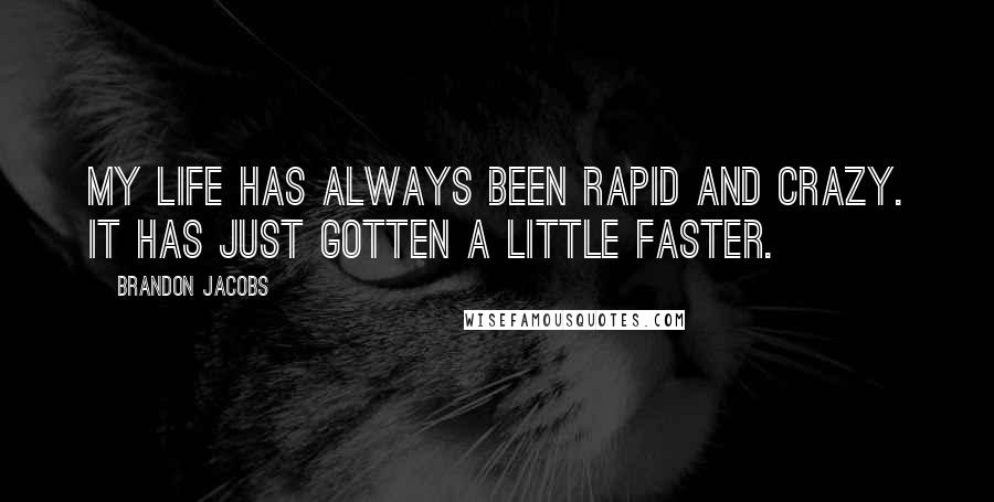 Brandon Jacobs Quotes: My life has always been rapid and crazy. It has just gotten a little faster.