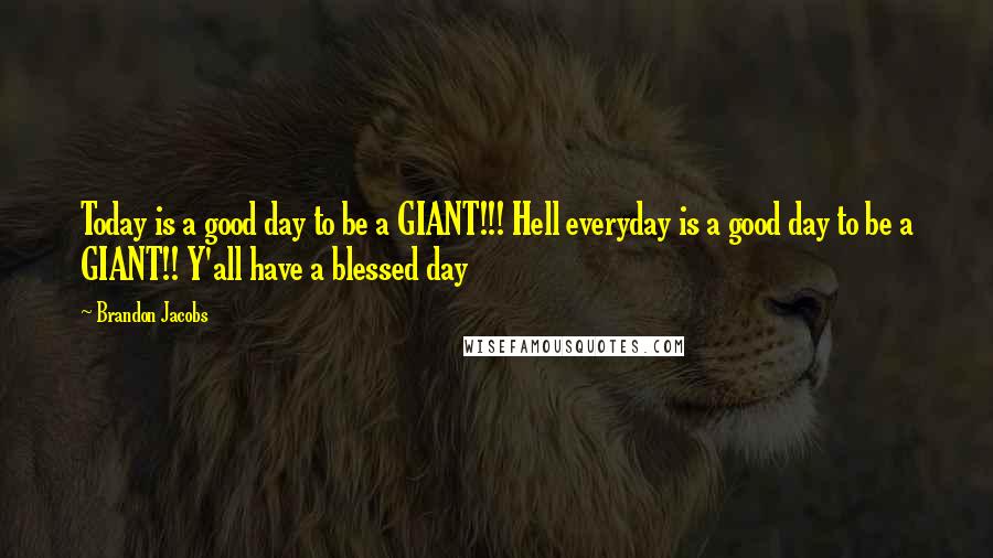 Brandon Jacobs Quotes: Today is a good day to be a GIANT!!! Hell everyday is a good day to be a GIANT!! Y'all have a blessed day