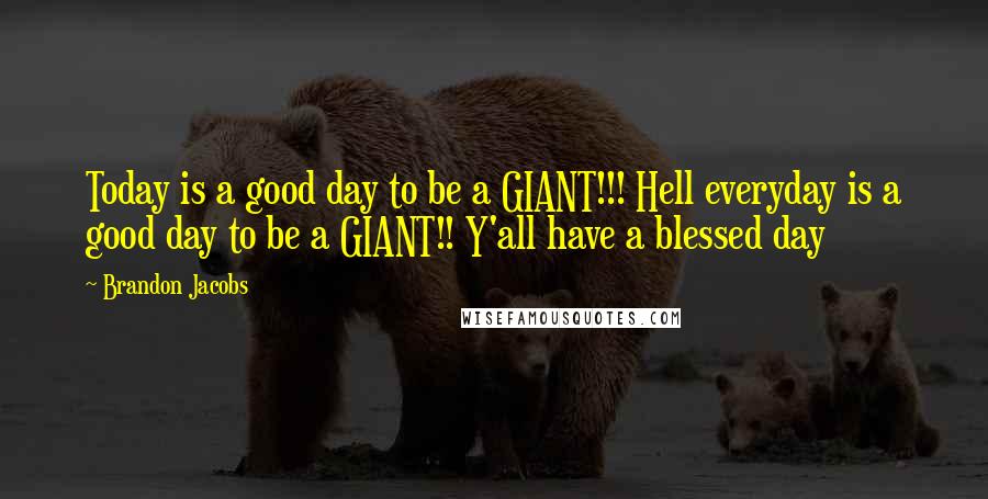 Brandon Jacobs Quotes: Today is a good day to be a GIANT!!! Hell everyday is a good day to be a GIANT!! Y'all have a blessed day