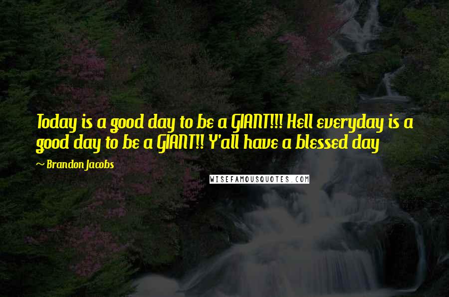 Brandon Jacobs Quotes: Today is a good day to be a GIANT!!! Hell everyday is a good day to be a GIANT!! Y'all have a blessed day