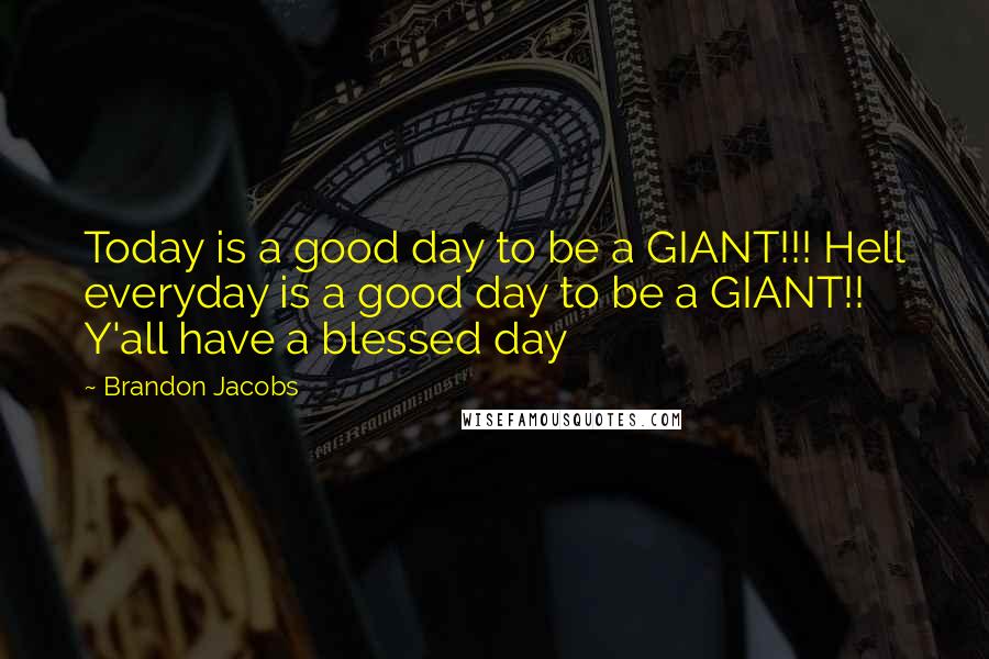 Brandon Jacobs Quotes: Today is a good day to be a GIANT!!! Hell everyday is a good day to be a GIANT!! Y'all have a blessed day