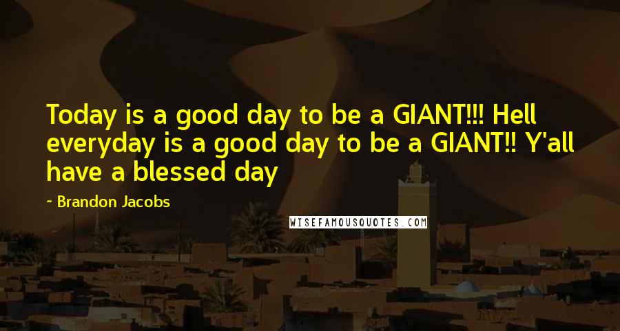 Brandon Jacobs Quotes: Today is a good day to be a GIANT!!! Hell everyday is a good day to be a GIANT!! Y'all have a blessed day