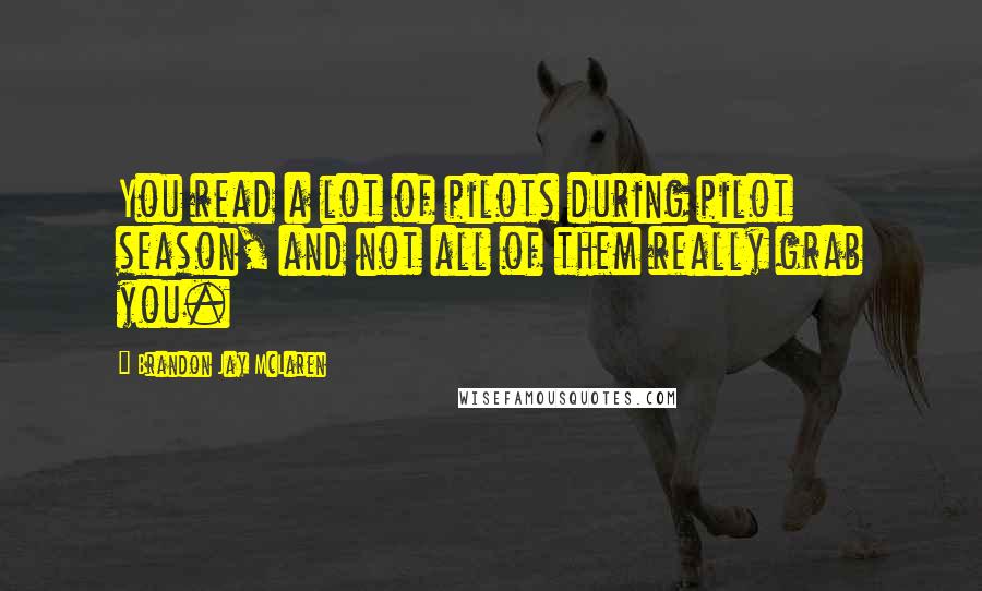 Brandon Jay McLaren Quotes: You read a lot of pilots during pilot season, and not all of them really grab you.