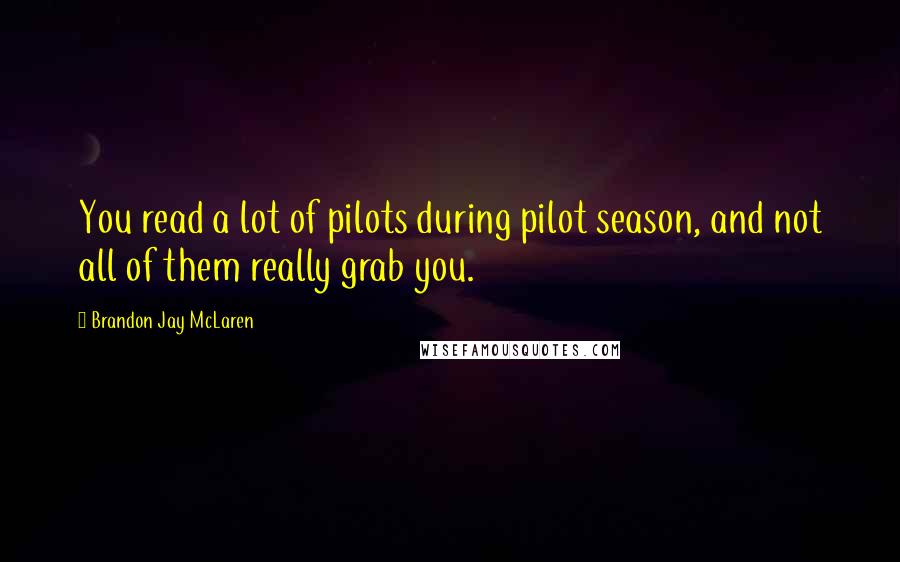 Brandon Jay McLaren Quotes: You read a lot of pilots during pilot season, and not all of them really grab you.