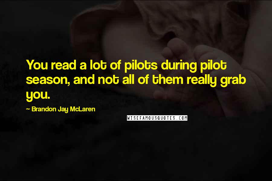 Brandon Jay McLaren Quotes: You read a lot of pilots during pilot season, and not all of them really grab you.