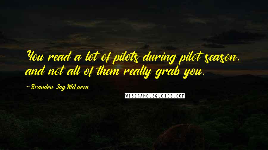 Brandon Jay McLaren Quotes: You read a lot of pilots during pilot season, and not all of them really grab you.