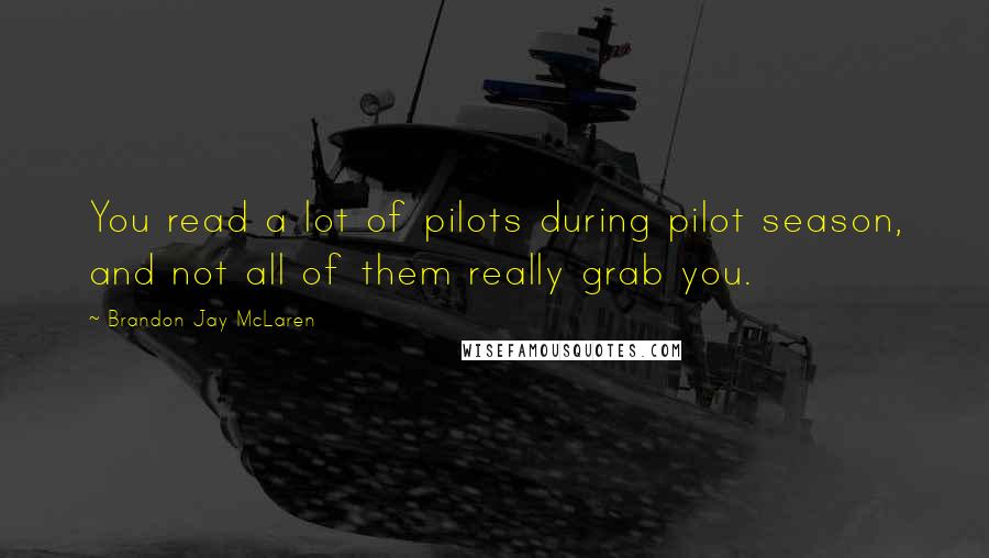 Brandon Jay McLaren Quotes: You read a lot of pilots during pilot season, and not all of them really grab you.