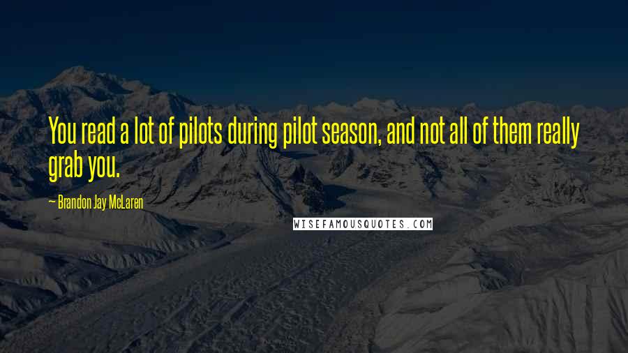 Brandon Jay McLaren Quotes: You read a lot of pilots during pilot season, and not all of them really grab you.