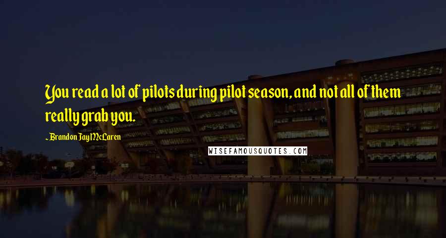 Brandon Jay McLaren Quotes: You read a lot of pilots during pilot season, and not all of them really grab you.