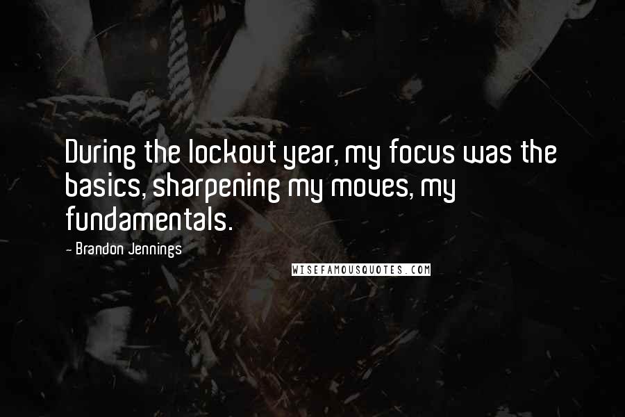 Brandon Jennings Quotes: During the lockout year, my focus was the basics, sharpening my moves, my fundamentals.