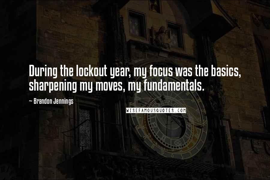 Brandon Jennings Quotes: During the lockout year, my focus was the basics, sharpening my moves, my fundamentals.