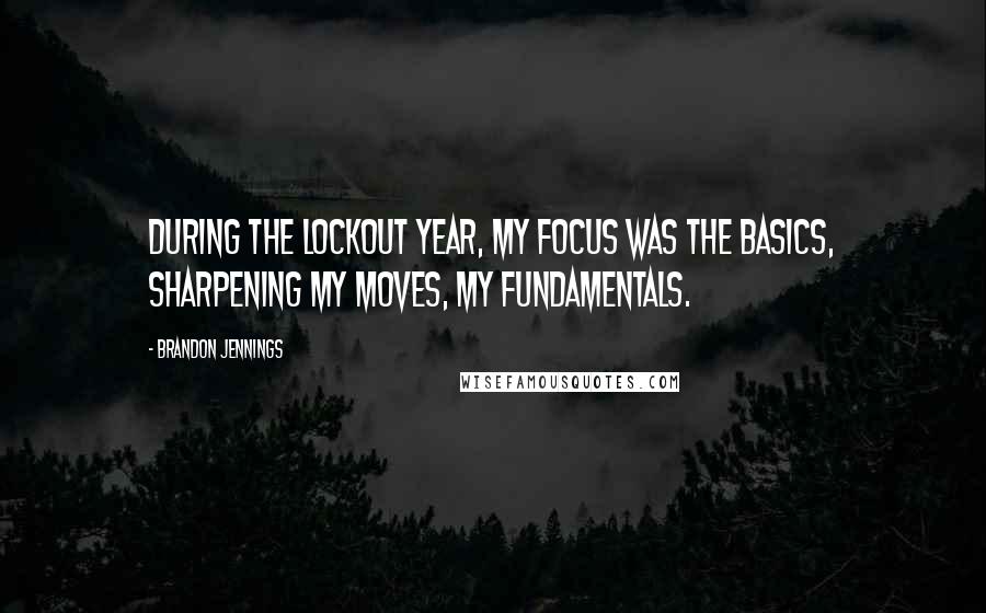 Brandon Jennings Quotes: During the lockout year, my focus was the basics, sharpening my moves, my fundamentals.