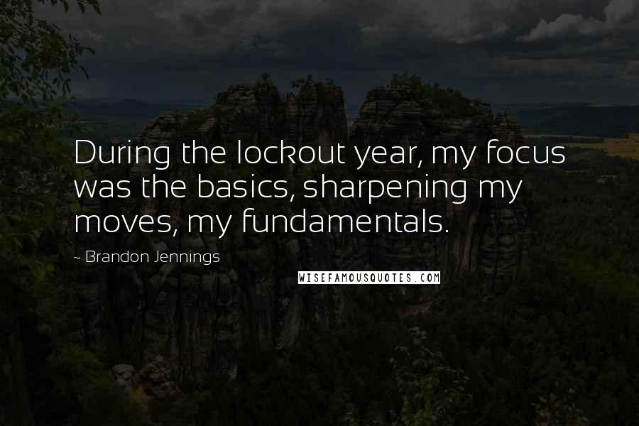 Brandon Jennings Quotes: During the lockout year, my focus was the basics, sharpening my moves, my fundamentals.