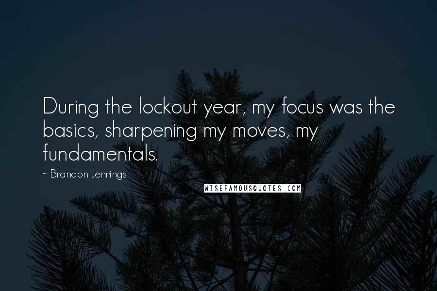 Brandon Jennings Quotes: During the lockout year, my focus was the basics, sharpening my moves, my fundamentals.