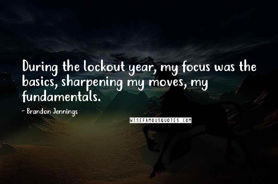 Brandon Jennings Quotes: During the lockout year, my focus was the basics, sharpening my moves, my fundamentals.