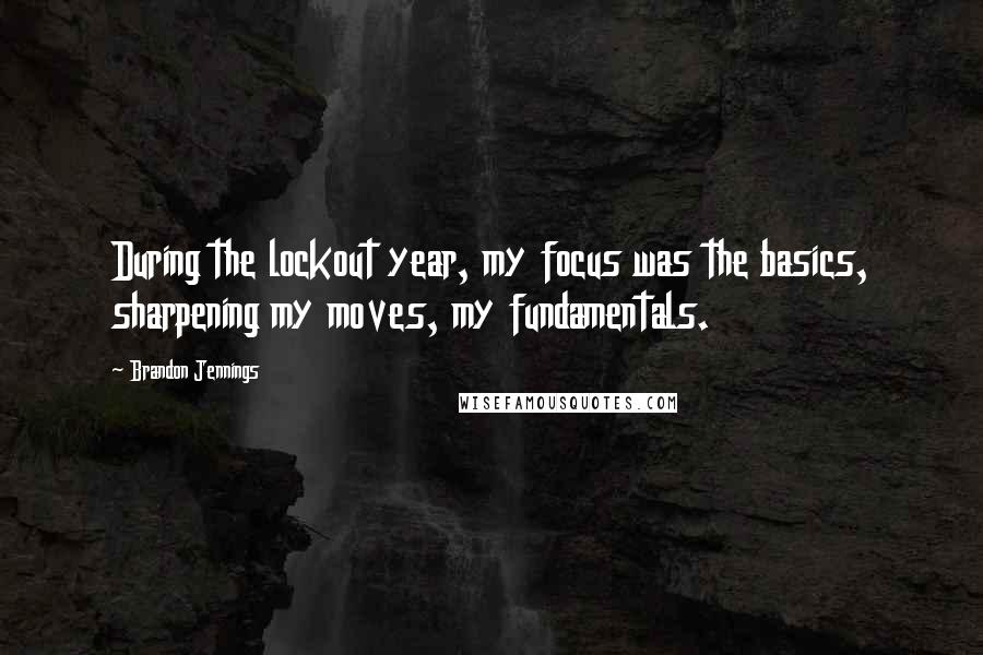 Brandon Jennings Quotes: During the lockout year, my focus was the basics, sharpening my moves, my fundamentals.